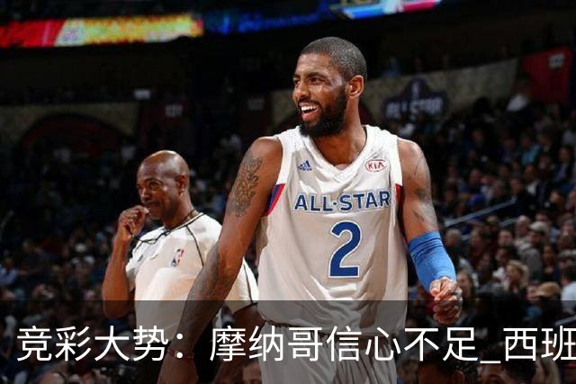 竞彩大势：摩纳哥信心不足 西班牙人主胜可期